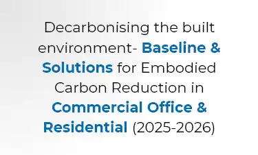 Decarbonising the built environment- Baseline & Solutions for Embodied Carbon Reduction in Commercial Office & Residential (2025-2026)